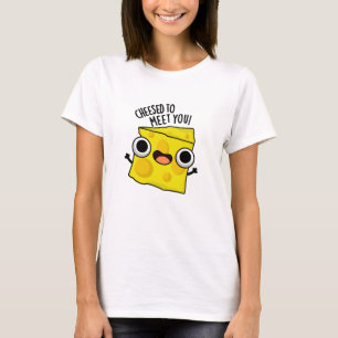 Cheese To Meet You Funny Food Puns  T-Shirt