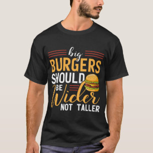 Cheeseburger  Big Burgers Should Be Wider  Foodie T-Shirt
