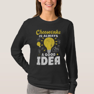 Cheesecake Always A Good Idea Fun Cheese   Eater G T-Shirt