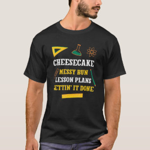 Cheesecake Messy Bun Lesson Plans Teacher Humour T-Shirt