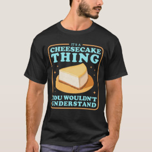 Cheesecakes A Cheesecake Thing T-Shirt