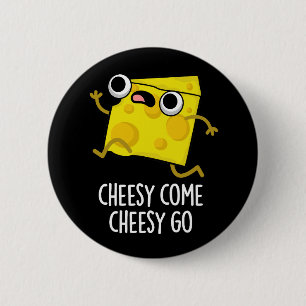 Cheesy Come Cheesy Go Funny Food Pun Dark BG 2 Inch Round Button