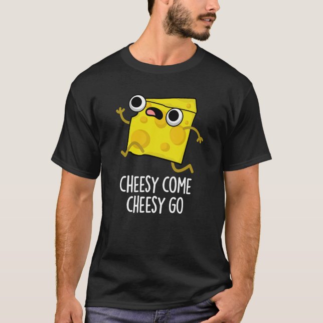 Cheesy Come Cheesy Go Funny Food Pun Dark BG T-Shirt (Front)