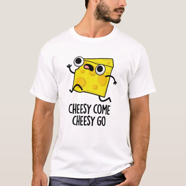 Cheesy Come Cheesy Go Funny Food Pun  T-Shirt (Front)