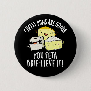 Cheesy Puns Are Gouda You Feta Brie-lieve It 2 Inch Round Button