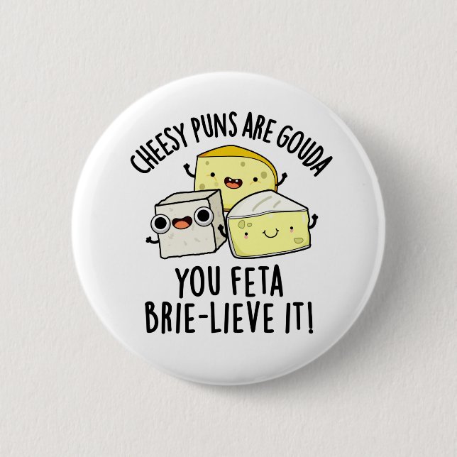 Cheesy Puns Are Gouda You Feta Brie-lieve It 2 Inch Round Button (Front)