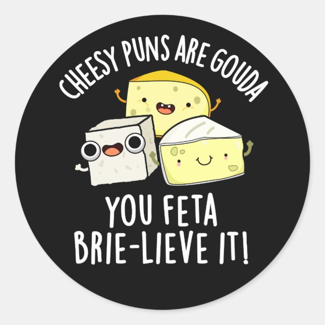 Cheesy Puns Are Gouda You Feta Brie-lieve It Classic Round Sticker (Front)