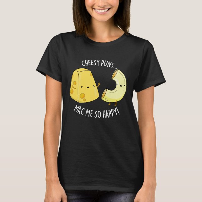 Cheesy Puns Mac Me So Happy Funny Food Pun Dark BG T-Shirt (Front)