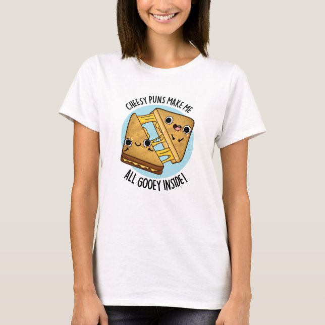 Cheesy Puns Make Me All Gooey Inside Food Pun T-Shirt (Front)