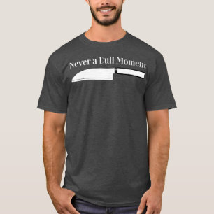 Chef Cooking   Never a Dull Moment for kitchen T-Shirt