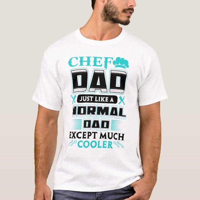 Chef Dad Just Like A Normal Dad Except Much Cooler T-Shirt (Front)