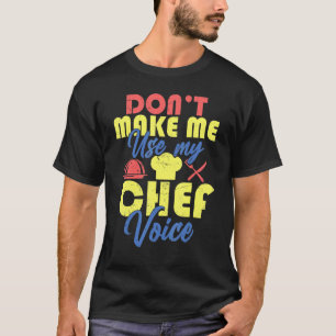 Chef Don't Make Me Use My Chef Voice 1 T-Shirt
