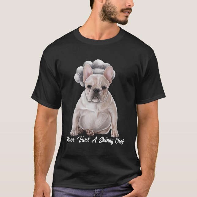 Chef Gifts Never Trust A Skinny Chef French Bulldo T-Shirt (Front)