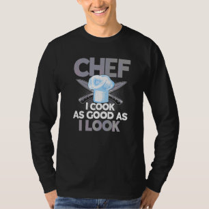 Chef I Cook As Good As I Look Cooking Quote Kitche T-Shirt