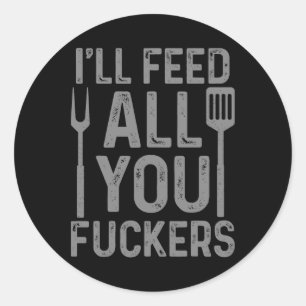 Chef I'll Feed All You F#ckers Funny Bbq Grilling  Classic Round Sticker