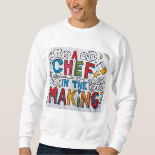 Chef in the making sweatshirt