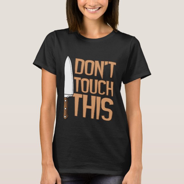 Chef  Knife Dont Touch This Cook  Restaurant T-Shirt (Front)