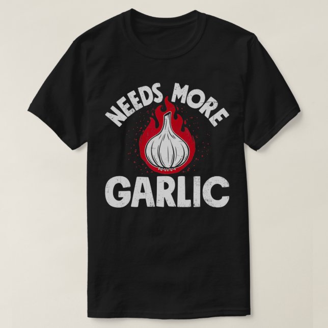 Chef Needs More Garlic Funny Men Women Cook Cookin T-Shirt (Design Front)