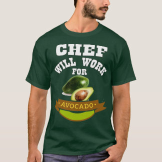 Chef Will Work for Avocado 3 T-Shirt