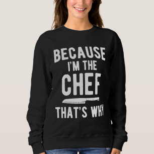 Chefs For Cook Because Im The Chef Thats Why Sweatshirt
