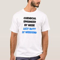 Chemical Engineer by Week Lazy Butt by Weekend