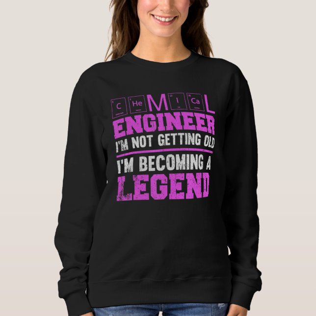 Chemical Engineer I'm Not Getting Old I'm Becoming Sweatshirt (Front)