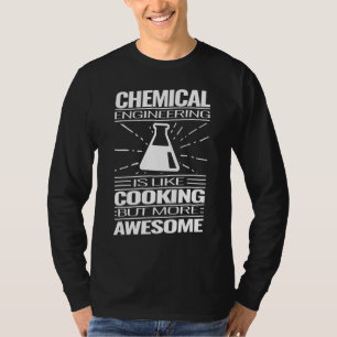 chemical engineering is like cooking  chemical eng T-Shirt