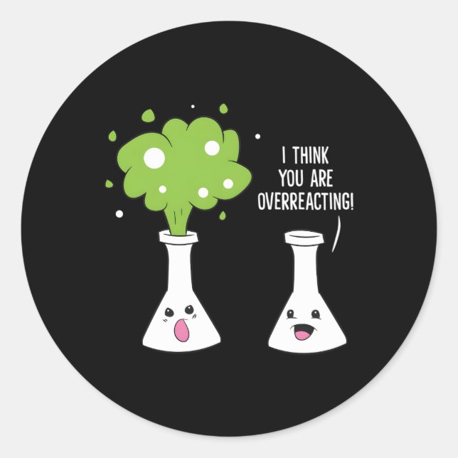 Chemist I Think You Are Overreacting Chemistry Classic Round Sticker (Front)