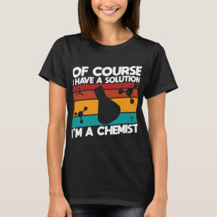 Chemist Job Chemistry of course i have a solution  T-Shirt