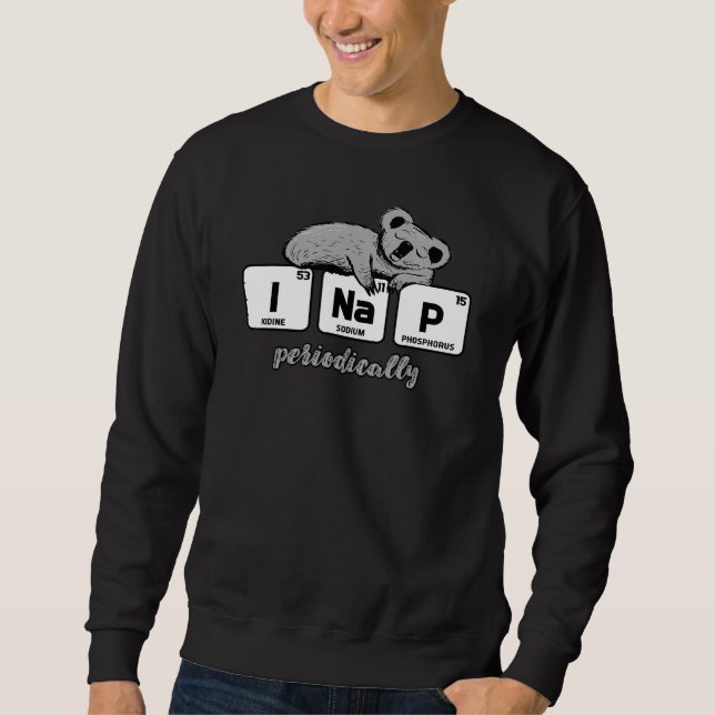 Chemistry Elements Science I Nap Periodically Koal Sweatshirt (Front)