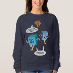 Chemistry Elements Science Teacher Birthday Gag Sweatshirt<br><div class="desc">Chemistry Elements Science Teacher Birthday Gag sweatshirt that's perfect for geeks and nerds. Featuring periodic table elements joke. A thoughtful birthday gift for science lovers who have a good sense of humour</div>