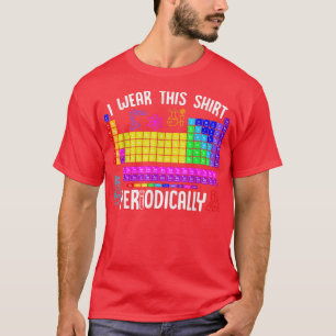 Chemistry I Wear This Shirt Periodically Science L