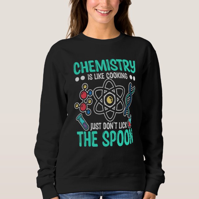 Chemistry Is Like Cooking Chemist Nerd Sweatshirt (Front)