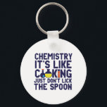 Chemistry Is Like Cooking Funny Chemist Science Keychain<br><div class="desc">Chemistry. It's like cooking. Just don't lick the spoon. Funny and sarcastic science pun design for those who love chemistry and doing science experiment. Cool and humourous quote merchandise for chemistry teacher, scientist and chemist. Perfect for science geek, nerd, high school teacher, student majoring in chemistry and those who love...</div>