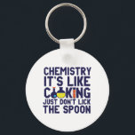 Chemistry Is Like Cooking Funny Chemist Science Keychain<br><div class="desc">Chemistry. It's like cooking. Just don't lick the spoon. Funny and sarcastic science pun design for those who love chemistry and doing science experiment. Cool and humourous quote merchandise for chemistry teacher, scientist and chemist. Perfect for science geek, nerd, high school teacher, student majoring in chemistry and those who love...</div>