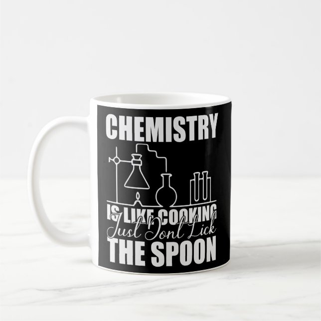 Chemistry is Like Cooking Just Don't Lick the Coffee Mug (Left)
