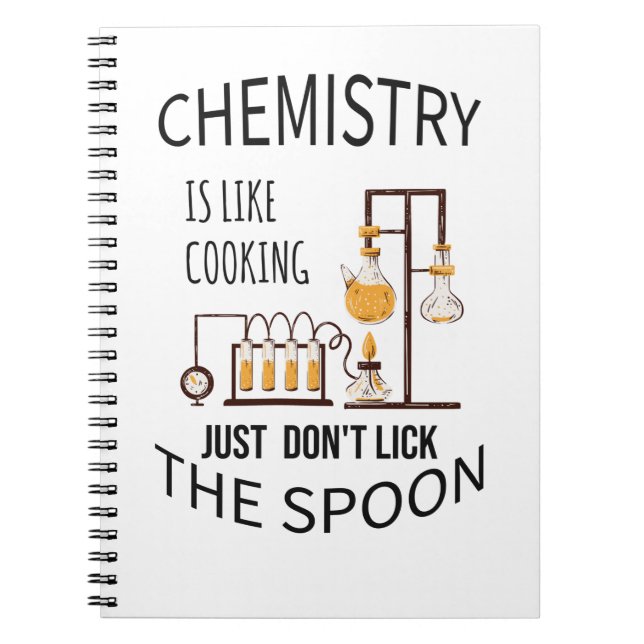 Chemistry is like cooking just don't lick the spoo notebook (Front)