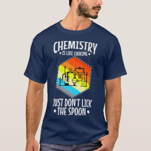 Chemistry is like cooking just don't lick the spoo T-Shirt