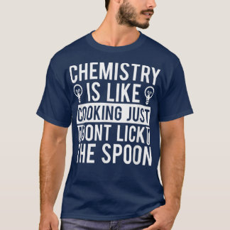 Chemistry Is Like Cooking Just Dont Lick The Spoon T-Shirt