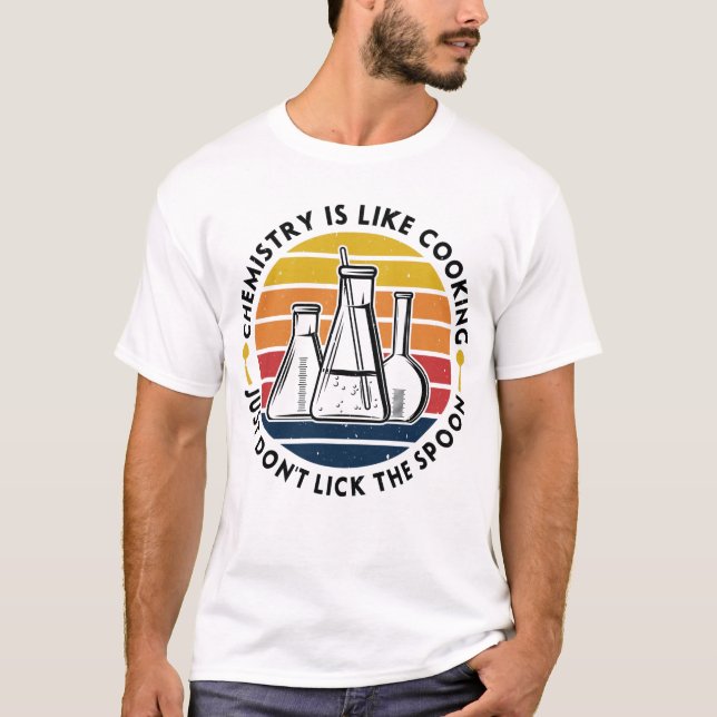 Chemistry is like cooking just don't lick the... T-Shirt (Front)