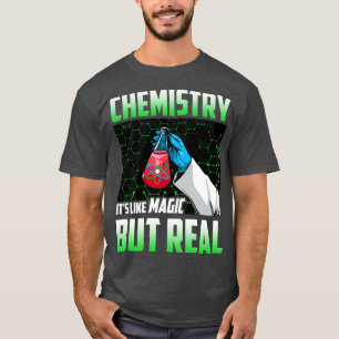 Chemistry Its Like Magic But Real Science Student T-Shirt