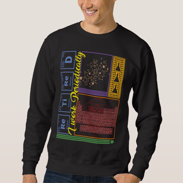 Chemistry Nerd I Work Periodically Retired Science Sweatshirt (Front)