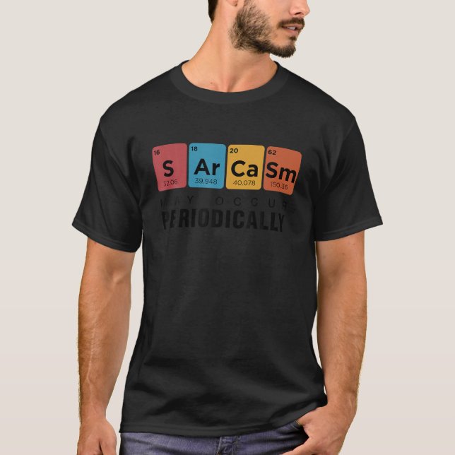 Chemistry Sarcasm May Occur Periodically Periodic  T-Shirt (Front)