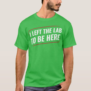 Chemistry Science Chemist I Left the Lab T-Shirt