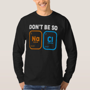 Chemistry Science Dont Be So Salty Chemist Teache T-Shirt