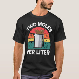 Chemistry Science  Two Moles Per Litre  Chemist T-Shirt