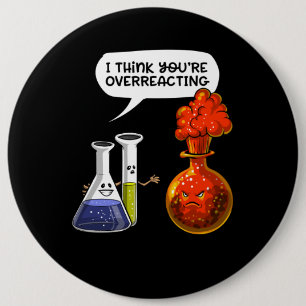Chemistry Science You Are Overreacting Funny Joke 6 Inch Round Button