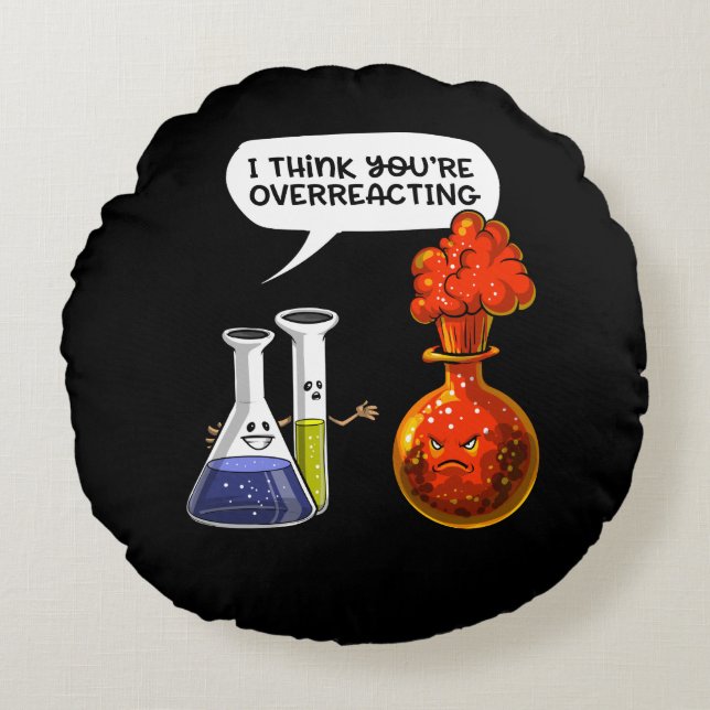 Chemistry Science You Are Overreacting Funny Joke Round Pillow (Front)
