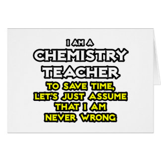 Chemistry Teacher...Assume I Am Never Wrong