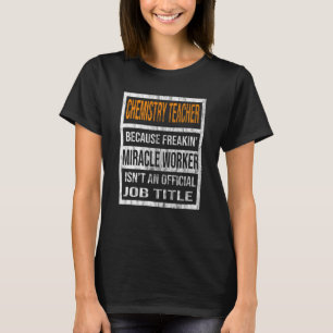 Chemistry Teacher Because Miracle Worker Men Women T-Shirt
